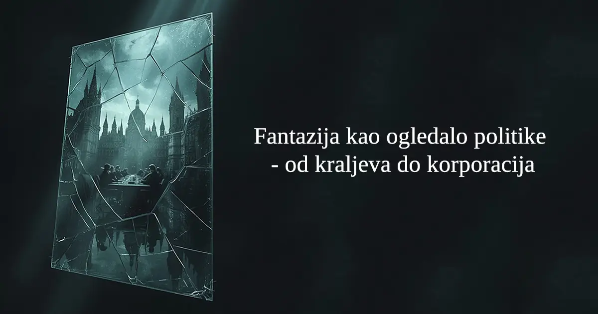 Fantazija kao ogledalo politike – od kraljeva do korporacija